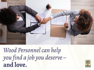 Wood Personnel can help
you find a job you deserve –
and love.
 
