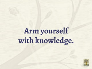 Arm yourself
with knowledge.
 