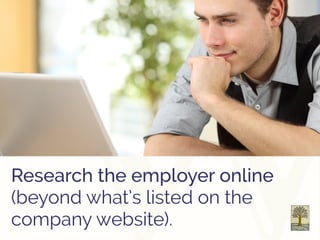Research the employer online
(beyond what’s listed on the
company website).
 