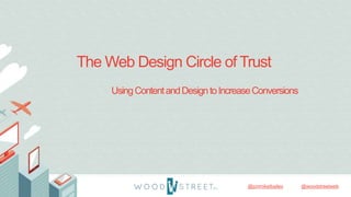 @woodstreetweb@jonmikelbailey
The Web Design Circle of Trust
UsingContentandDesigntoIncreaseConversions
 