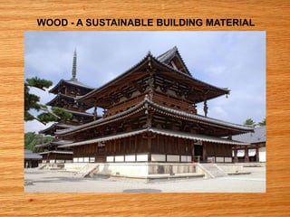 WOOD - A SUSTAINABLE BUILDING MATERIAL
 