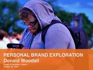 PERSONAL BRAND EXPLORATION
Donald Woodall
Project & Portfolio I: Week 1
October 30, 2022
 