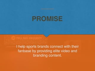 I help sports brands connect with their
fanbase by providing elite video and
branding content.
PROMISE
 