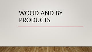 WOOD AND BY
PRODUCTS
 