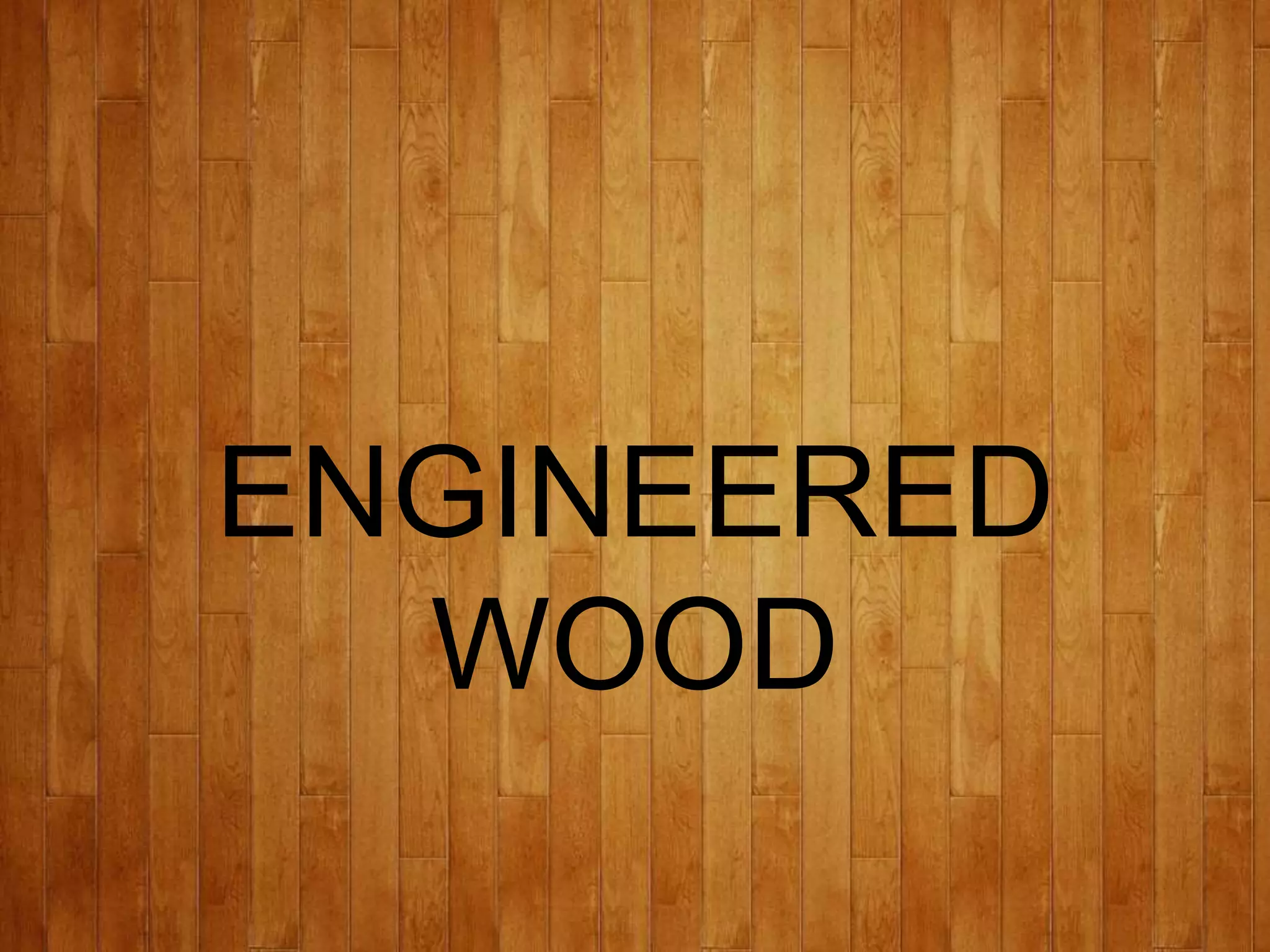 ENGINEERED
WOOD
 