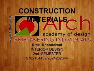 Ritik Khandelwal
INTERIOR DESIGN
2nd SEMESTER
9782134439/9024262644
CONSTRUCTION
MATERIALS
 