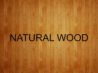 NATURAL WOOD
 