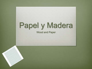 Wood and Paper

Papel y Madera

 