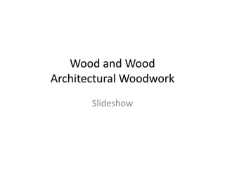 Wood and Wood
Architectural Woodwork
Slideshow
 