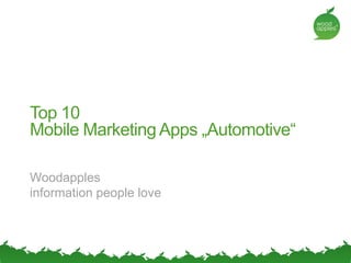 Top 10
Mobile Marketing Apps „Automotive“

Woodapples
information people love
 
