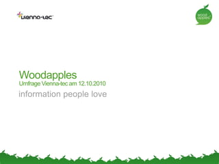 Woodapples
Umfrage Vienna-tec am 12.10.2010
information people love
 