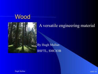 Wood A versatile engineering material By Hugh Mullan  BSFTL, SMCIOB 