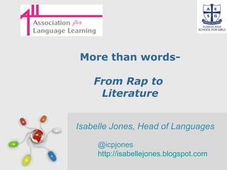 Free Powerpoint Templates
Page 1
More than words-
From Rap to
Literature
Isabelle Jones, Head of Languages
@icpjones
http://isabellejones.blogspot.com
 