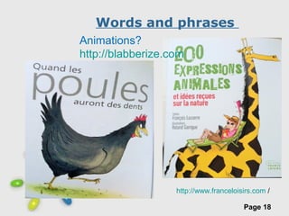 Free Powerpoint Templates
Page 18
Words and phrases
http://www.franceloisirs.com /
Animations?
http://blabberize.com
 