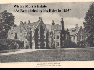 Wistar Morris Estate
“As Remodeled by his Heirs in 1893”
 