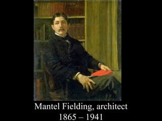 Mantel Fielding, architect
     1865 – 1941
 