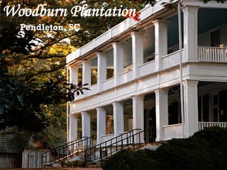 Woodburn Plantation
  Pendleton, SC
 