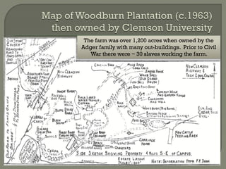 The farm was over 1,200 acres when owned by the
Adger family with many out-buildings. Prior to Civil
   War there were ~ 30 slaves working the farm.
 