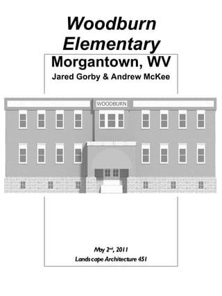 Woodburn Elementary Morgantown, WV Jared Gorby & Andrew McKee May 2 nd , 2011 Landscape Architecture 451 