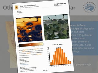The Minnesota Solar
Suitability App displays solar
insolation and solar
photovoltaic (PV) potential
with 1 square meter
resolution for the entire
state of Minnesota. It was
created using Lidar data and
GIS technology.
mn.gov/solarapp
Other Options: Rooftop Solar
 