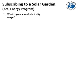 1. What is your annual electricity
usage?
Subscribing to a Solar Garden
(Xcel Energy Program)
 