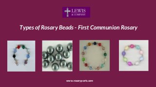 Types of Rosary Beads - First Communion Rosary
www.rosaryparts.com
 