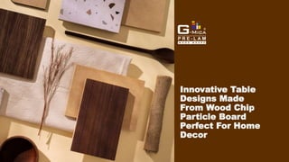 G-Mica Wood Chip Particle board Table Design | PPT