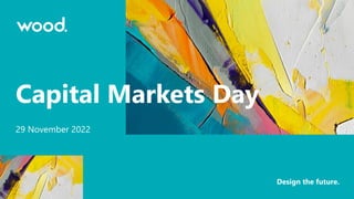 29 November 2022
Capital Markets Day
Design the future.
 