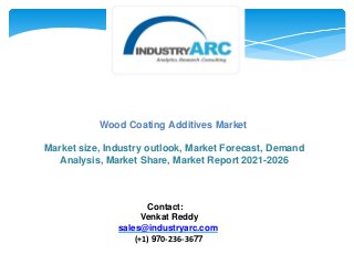 Wood Coating Additives Market
Market size, Industry outlook, Market Forecast, Demand
Analysis, Market Share, Market Report 2021-2026
Contact:
Venkat Reddy
sales@industryarc.com
(+1) 970-236-3677
 