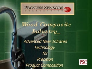Wood Compos ite
  Indus try
Advanced Near Infrared
     Technology
          for
      Precision
 Product Composition
 