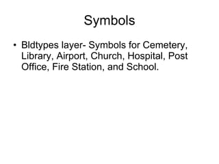 Symbols Bldtypes layer- Symbols for Cemetery, Library, Airport, Church, Hospital, Post Office, Fire Station, and School.  