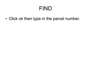 FIND Click ok then type in the parcel number. 