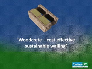 ‘Woodcrete – cost effective
   sustainable walling’
 
