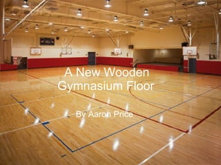 Wooden Gymnasium Floor By Aaron Price A New Wooden Gymnasium Floor By Aaron Price 