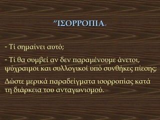 “ΙΣΟΡΡΟΠΙΑ”
- Τί σημαίνει αυτό;
- Τί θα συμβεί αν δεν παραμένουμε άνετοι,
ψύχραιμοι και συλλογικοί υπό συνθήκες πίεσης;
Δώστε μερικά παραδείγματα ισορροπίας κατά
τη διάρκεια του ανταγωνισμού.

 