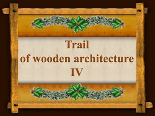 Trail  of wooden architecture IV 