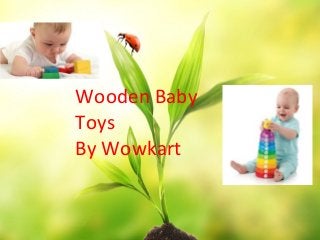 Wooden Baby
Toys
By Wowkart
 