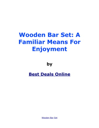 Wooden Bar Set: A
Familiar Means For
   Enjoyment

           by

  Best Deals Online




       Wooden Bar Set
 