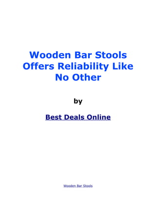 Wooden Bar Stools
Offers Reliability Like
      No Other

             by

    Best Deals Online




        Wooden Bar Stools
 