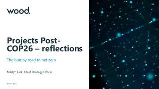 Projects Post-
COP26 – reflections
The bumpy road to net zero
Martyn Link, Chief Strategy Officer
January 2022
 