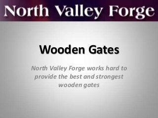 Wooden Gates
North Valley Forge works hard to
provide the best and strongest
wooden gates

 