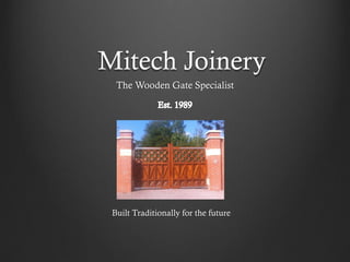 Mitech Joinery
The Wooden Gate Specialist

Built Traditionally for the future

 