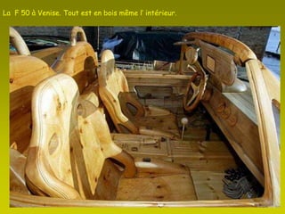 La  F 50 à Venise. Tout est en bois même l’ intérieur.
