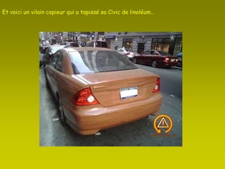 Et voici un vilain copieur qui a tapissé sa Civic de linoléum… 