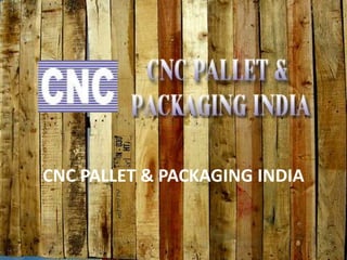 CNC PALLET & PACKAGING INDIA
 