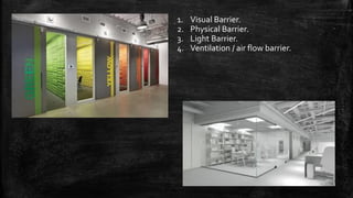 1. Visual Barrier.
2. Physical Barrier.
3. Light Barrier.
4. Ventilation / air flow barrier.
 