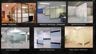 Wooden Partition Metallic Partition (Aluminum)
Glass Partition Acrylic Partition Fiber Glass Partition
Gypsum Partition
 