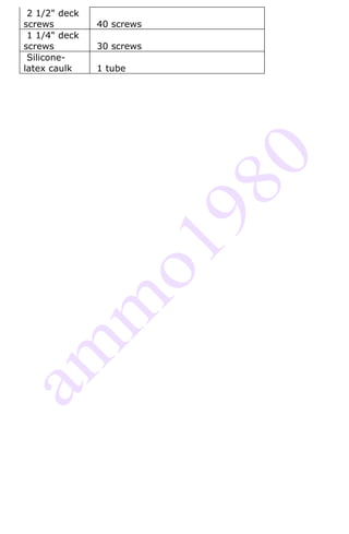 2 1/2" deck
screws         40 screws
 1 1/4" deck
screws         30 screws
 Silicone-
latex caulk    1 tube
 