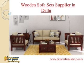 Wooden Sofa Sets Supplier in
Delhi
www.pioneerfurnishing.co.in
 