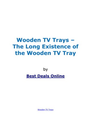 Wooden TV Trays –
The Long Existence of
 the Wooden TV Tray

             by
    Best Deals Online




        Wooden TV Trays
 
